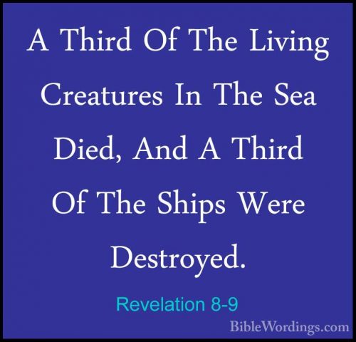Revelation 8-9 - A Third Of The Living Creatures In The Sea Died,A Third Of The Living Creatures In The Sea Died, And A Third Of The Ships Were Destroyed. 