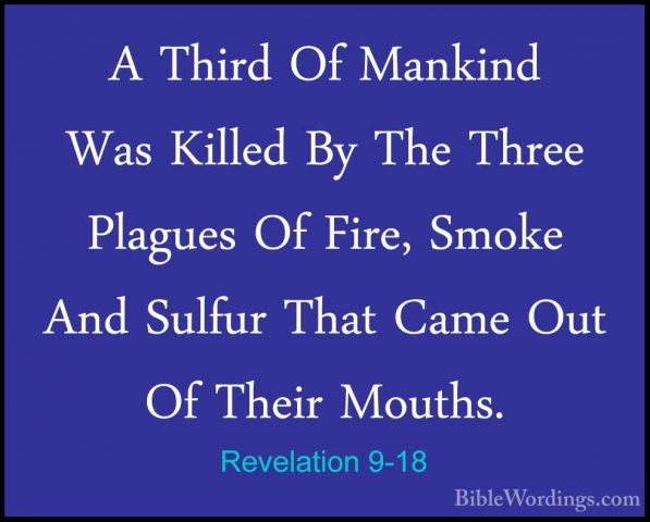 Revelation 9-18 - A Third Of Mankind Was Killed By The Three PlagA Third Of Mankind Was Killed By The Three Plagues Of Fire, Smoke And Sulfur That Came Out Of Their Mouths. 