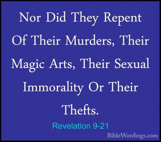 Revelation 9-21 - Nor Did They Repent Of Their Murders, Their MagNor Did They Repent Of Their Murders, Their Magic Arts, Their Sexual Immorality Or Their Thefts.