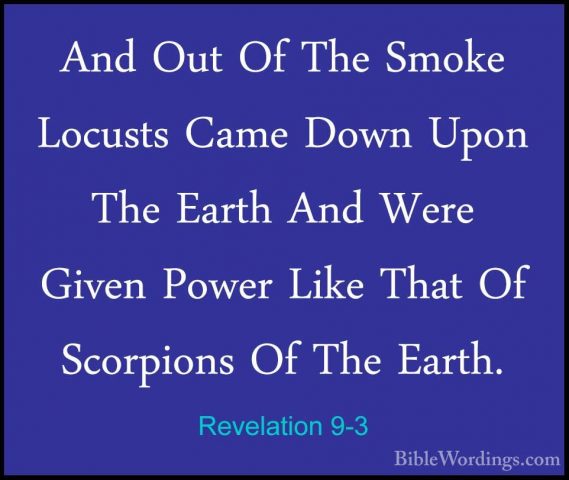 Revelation 9-3 - And Out Of The Smoke Locusts Came Down Upon TheAnd Out Of The Smoke Locusts Came Down Upon The Earth And Were Given Power Like That Of Scorpions Of The Earth. 