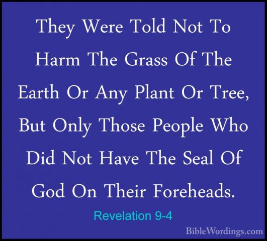 Revelation 9-4 - They Were Told Not To Harm The Grass Of The EartThey Were Told Not To Harm The Grass Of The Earth Or Any Plant Or Tree, But Only Those People Who Did Not Have The Seal Of God On Their Foreheads. 