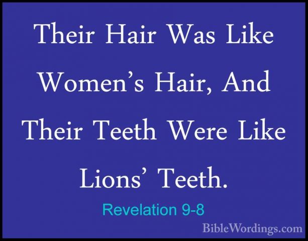 Revelation 9-8 - Their Hair Was Like Women's Hair, And Their TeetTheir Hair Was Like Women's Hair, And Their Teeth Were Like Lions' Teeth. 