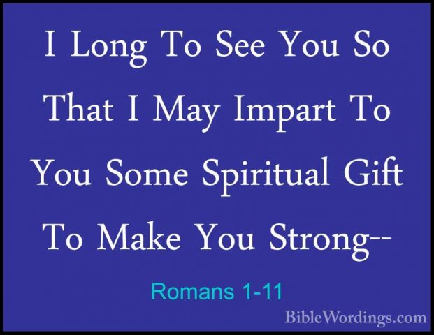 Romans 1-11 - I Long To See You So That I May Impart To You SomeI Long To See You So That I May Impart To You Some Spiritual Gift To Make You Strong-- 