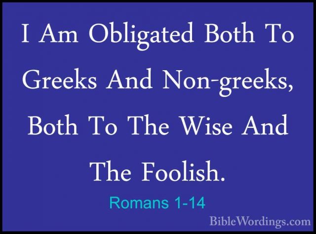 Romans 1-14 - I Am Obligated Both To Greeks And Non-greeks, BothI Am Obligated Both To Greeks And Non-greeks, Both To The Wise And The Foolish. 