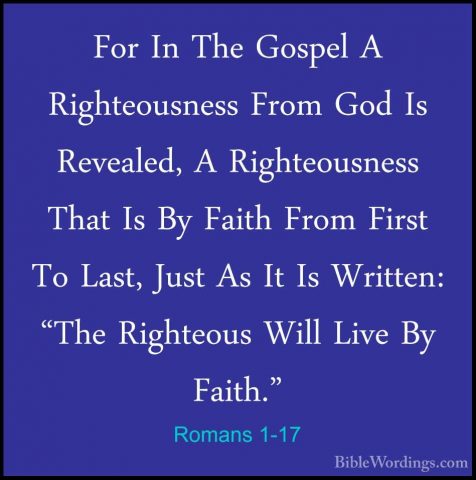 Romans 1-17 - For In The Gospel A Righteousness From God Is ReveaFor In The Gospel A Righteousness From God Is Revealed, A Righteousness That Is By Faith From First To Last, Just As It Is Written: "The Righteous Will Live By Faith." 