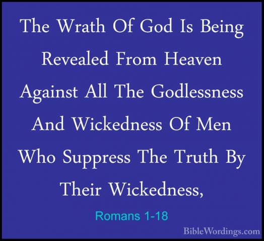 Romans 1-18 - The Wrath Of God Is Being Revealed From Heaven AgaiThe Wrath Of God Is Being Revealed From Heaven Against All The Godlessness And Wickedness Of Men Who Suppress The Truth By Their Wickedness, 