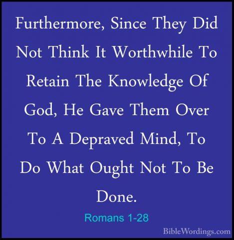Romans 1-28 - Furthermore, Since They Did Not Think It WorthwhileFurthermore, Since They Did Not Think It Worthwhile To Retain The Knowledge Of God, He Gave Them Over To A Depraved Mind, To Do What Ought Not To Be Done. 