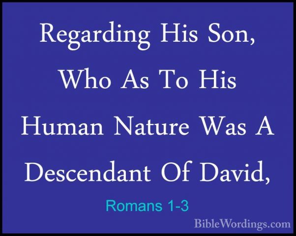 Romans 1-3 - Regarding His Son, Who As To His Human Nature Was ARegarding His Son, Who As To His Human Nature Was A Descendant Of David, 