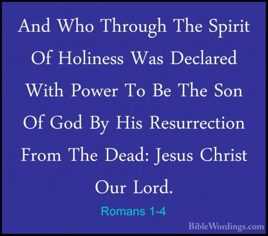 Romans 1-4 - And Who Through The Spirit Of Holiness Was DeclaredAnd Who Through The Spirit Of Holiness Was Declared With Power To Be The Son Of God By His Resurrection From The Dead: Jesus Christ Our Lord. 