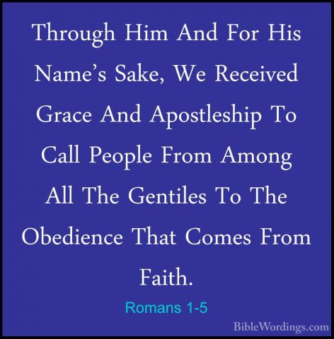 Romans 1-5 - Through Him And For His Name's Sake, We Received GraThrough Him And For His Name's Sake, We Received Grace And Apostleship To Call People From Among All The Gentiles To The Obedience That Comes From Faith. 