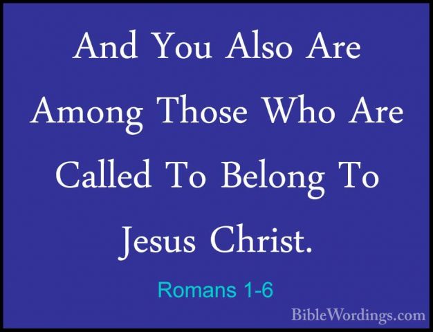 Romans 1-6 - And You Also Are Among Those Who Are Called To BelonAnd You Also Are Among Those Who Are Called To Belong To Jesus Christ. 