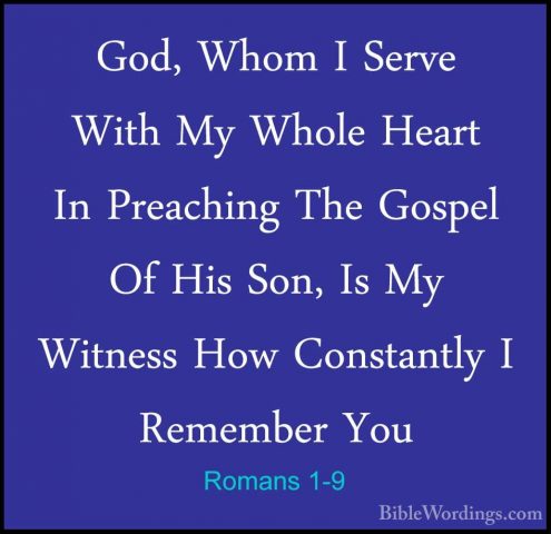 Romans 1-9 - God, Whom I Serve With My Whole Heart In Preaching TGod, Whom I Serve With My Whole Heart In Preaching The Gospel Of His Son, Is My Witness How Constantly I Remember You 