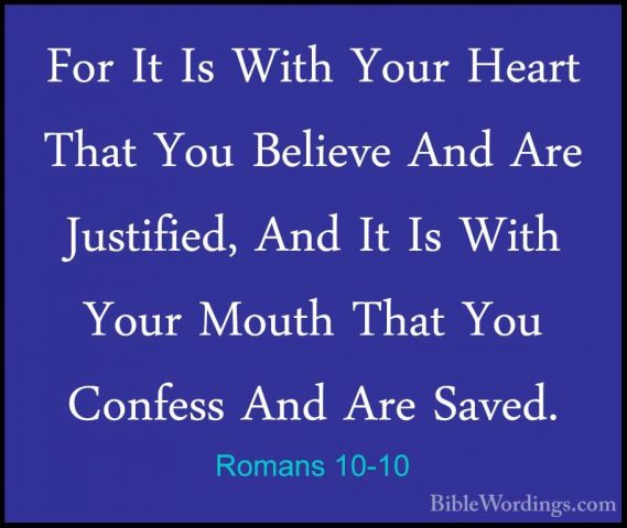 Romans 10-10 - For It Is With Your Heart That You Believe And AreFor It Is With Your Heart That You Believe And Are Justified, And It Is With Your Mouth That You Confess And Are Saved. 