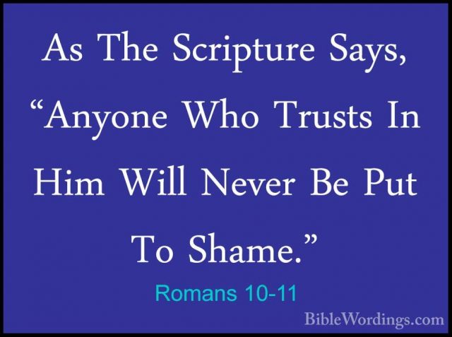 Romans 10-11 - As The Scripture Says, "Anyone Who Trusts In Him WAs The Scripture Says, "Anyone Who Trusts In Him Will Never Be Put To Shame." 