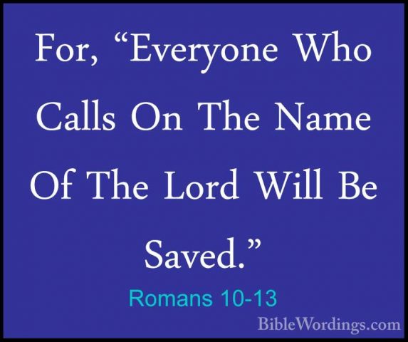 Romans 10-13 - For, "Everyone Who Calls On The Name Of The Lord WFor, "Everyone Who Calls On The Name Of The Lord Will Be Saved." 
