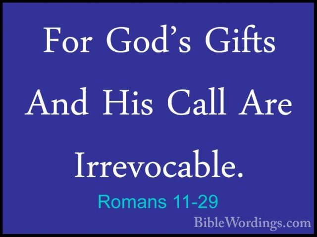 Romans 11-29 - For God's Gifts And His Call Are Irrevocable.For God's Gifts And His Call Are Irrevocable. 