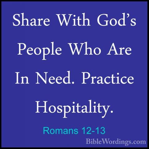 Romans 12-13 - Share With God's People Who Are In Need. PracticeShare With God's People Who Are In Need. Practice Hospitality. 