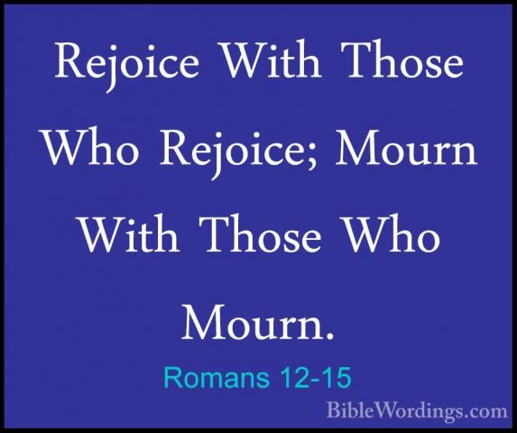 Romans 12-15 - Rejoice With Those Who Rejoice; Mourn With Those WRejoice With Those Who Rejoice; Mourn With Those Who Mourn. 