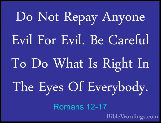 Romans 12-17 - Do Not Repay Anyone Evil For Evil. Be Careful To DDo Not Repay Anyone Evil For Evil. Be Careful To Do What Is Right In The Eyes Of Everybody. 