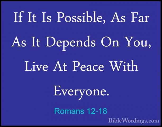 Romans 12-18 - If It Is Possible, As Far As It Depends On You, LiIf It Is Possible, As Far As It Depends On You, Live At Peace With Everyone. 