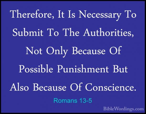 Romans 13-5 - Therefore, It Is Necessary To Submit To The AuthoriTherefore, It Is Necessary To Submit To The Authorities, Not Only Because Of Possible Punishment But Also Because Of Conscience. 