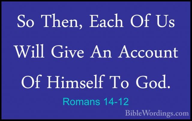 Romans 14-12 - So Then, Each Of Us Will Give An Account Of HimselSo Then, Each Of Us Will Give An Account Of Himself To God. 