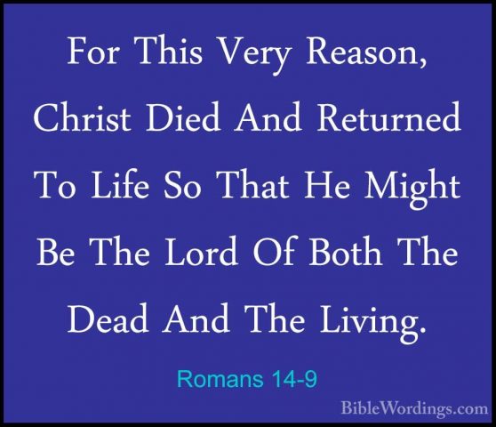 Romans 14-9 - For This Very Reason, Christ Died And Returned To LFor This Very Reason, Christ Died And Returned To Life So That He Might Be The Lord Of Both The Dead And The Living. 