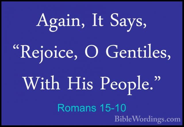 Romans 15-10 - Again, It Says, "Rejoice, O Gentiles, With His PeoAgain, It Says, "Rejoice, O Gentiles, With His People." 