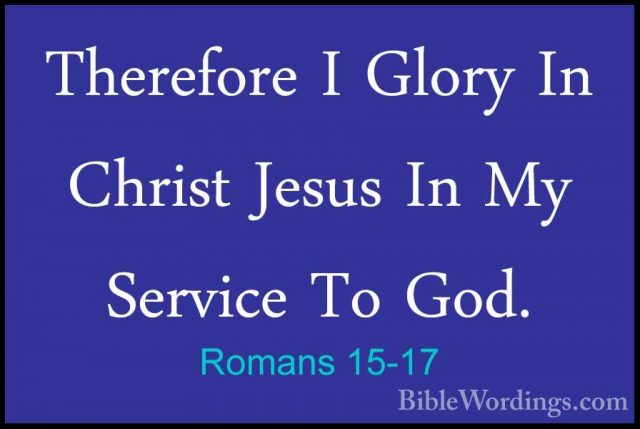 Romans 15-17 - Therefore I Glory In Christ Jesus In My Service ToTherefore I Glory In Christ Jesus In My Service To God. 