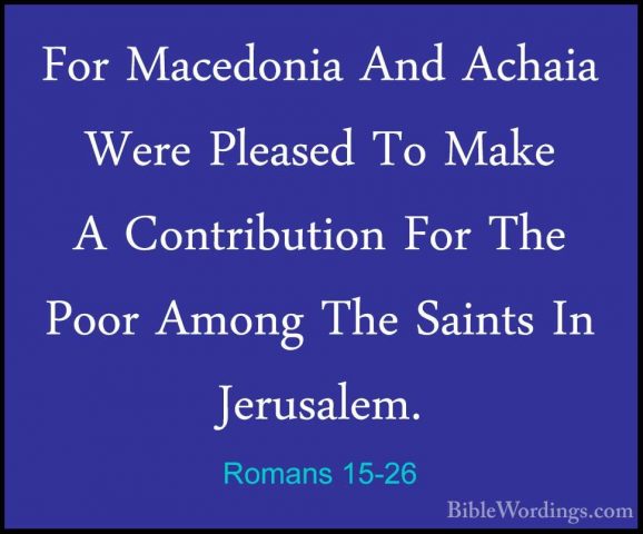 Romans 15-26 - For Macedonia And Achaia Were Pleased To Make A CoFor Macedonia And Achaia Were Pleased To Make A Contribution For The Poor Among The Saints In Jerusalem. 