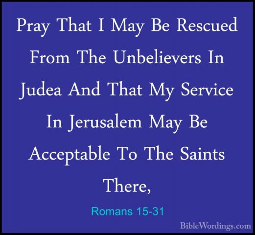 Romans 15-31 - Pray That I May Be Rescued From The Unbelievers InPray That I May Be Rescued From The Unbelievers In Judea And That My Service In Jerusalem May Be Acceptable To The Saints There, 