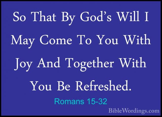 Romans 15-32 - So That By God's Will I May Come To You With Joy ASo That By God's Will I May Come To You With Joy And Together With You Be Refreshed. 