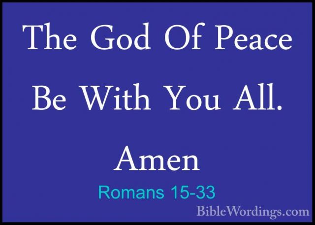 Romans 15-33 - The God Of Peace Be With You All. AmenThe God Of Peace Be With You All. Amen