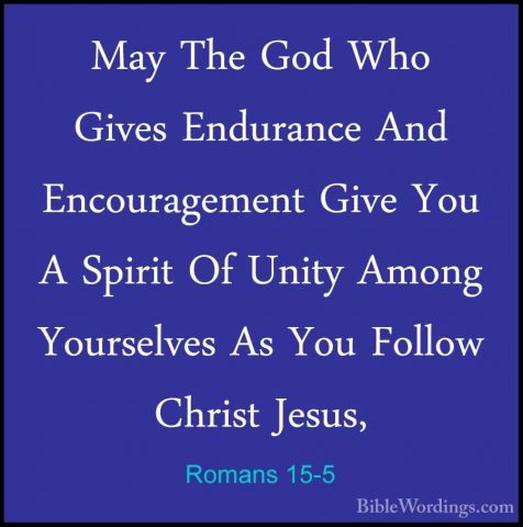 Romans 15-5 - May The God Who Gives Endurance And Encouragement GMay The God Who Gives Endurance And Encouragement Give You A Spirit Of Unity Among Yourselves As You Follow Christ Jesus, 
