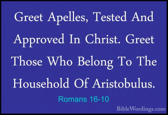 Romans 16-10 - Greet Apelles, Tested And Approved In Christ. GreeGreet Apelles, Tested And Approved In Christ. Greet Those Who Belong To The Household Of Aristobulus. 