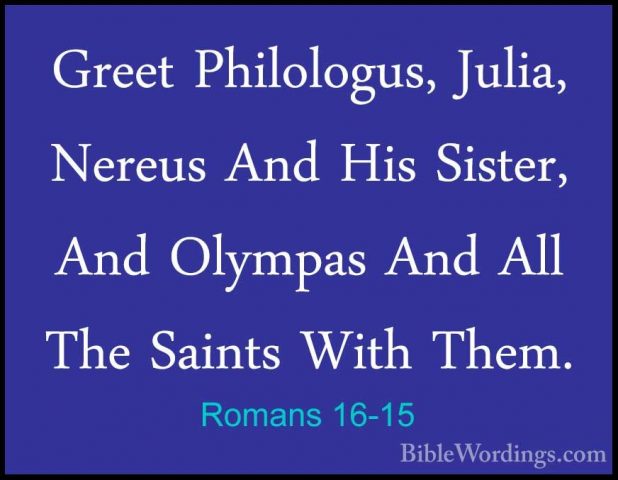 Romans 16-15 - Greet Philologus, Julia, Nereus And His Sister, AnGreet Philologus, Julia, Nereus And His Sister, And Olympas And All The Saints With Them. 