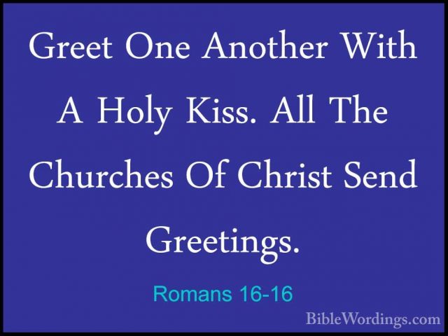 Romans 16-16 - Greet One Another With A Holy Kiss. All The ChurchGreet One Another With A Holy Kiss. All The Churches Of Christ Send Greetings. 