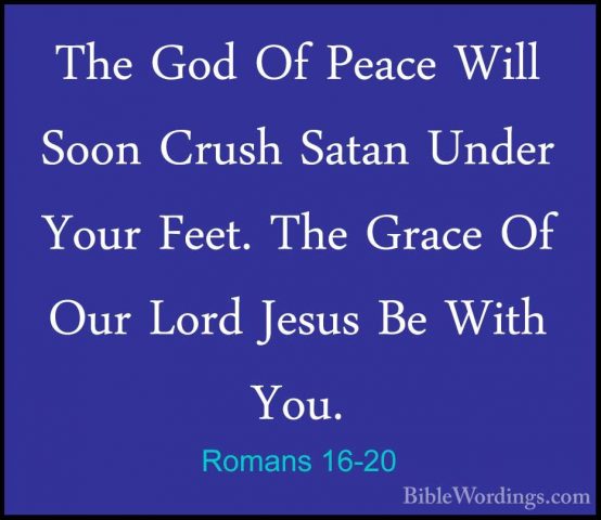 Romans 16-20 - The God Of Peace Will Soon Crush Satan Under YourThe God Of Peace Will Soon Crush Satan Under Your Feet. The Grace Of Our Lord Jesus Be With You. 