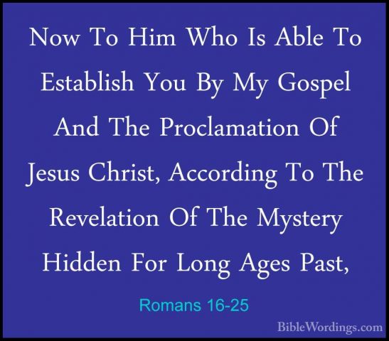 Romans 16-25 - Now To Him Who Is Able To Establish You By My GospNow To Him Who Is Able To Establish You By My Gospel And The Proclamation Of Jesus Christ, According To The Revelation Of The Mystery Hidden For Long Ages Past,