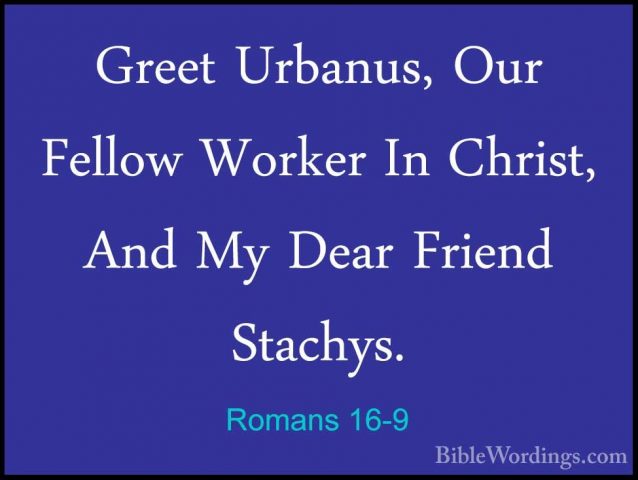 Romans 16-9 - Greet Urbanus, Our Fellow Worker In Christ, And MyGreet Urbanus, Our Fellow Worker In Christ, And My Dear Friend Stachys. 