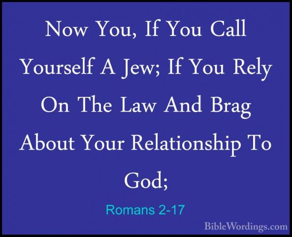 Romans 2-17 - Now You, If You Call Yourself A Jew; If You Rely OnNow You, If You Call Yourself A Jew; If You Rely On The Law And Brag About Your Relationship To God; 