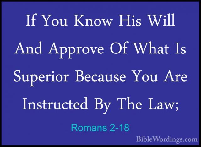 Romans 2-18 - If You Know His Will And Approve Of What Is SuperioIf You Know His Will And Approve Of What Is Superior Because You Are Instructed By The Law; 