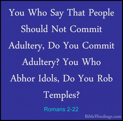 Romans 2-22 - You Who Say That People Should Not Commit Adultery,You Who Say That People Should Not Commit Adultery, Do You Commit Adultery? You Who Abhor Idols, Do You Rob Temples? 