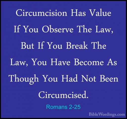 Romans 2-25 - Circumcision Has Value If You Observe The Law, ButCircumcision Has Value If You Observe The Law, But If You Break The Law, You Have Become As Though You Had Not Been Circumcised. 