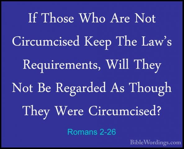 Romans 2-26 - If Those Who Are Not Circumcised Keep The Law's ReqIf Those Who Are Not Circumcised Keep The Law's Requirements, Will They Not Be Regarded As Though They Were Circumcised? 