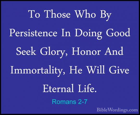 Romans 2-7 - To Those Who By Persistence In Doing Good Seek GloryTo Those Who By Persistence In Doing Good Seek Glory, Honor And Immortality, He Will Give Eternal Life. 