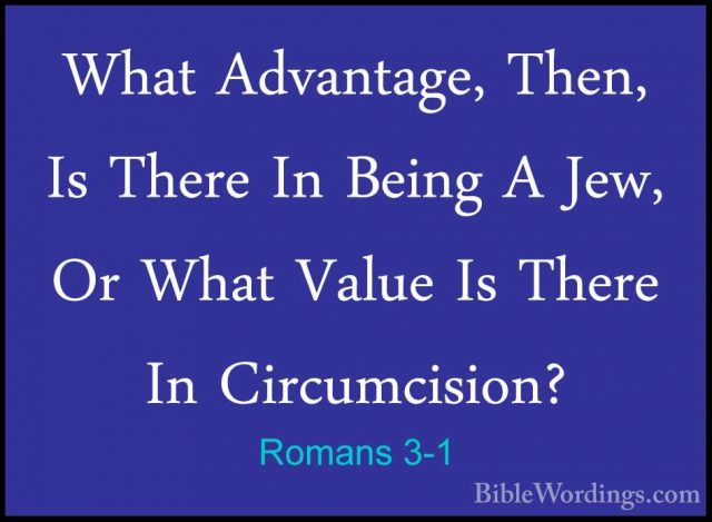 Romans 3-1 - What Advantage, Then, Is There In Being A Jew, Or WhWhat Advantage, Then, Is There In Being A Jew, Or What Value Is There In Circumcision? 