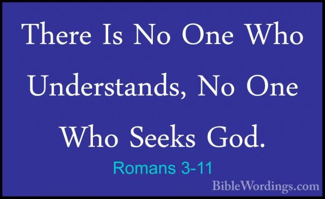 Romans 3-11 - There Is No One Who Understands, No One Who Seeks GThere Is No One Who Understands, No One Who Seeks God. 