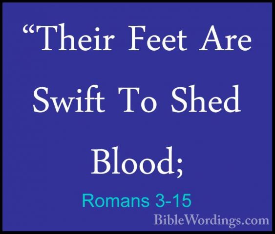 Romans 3-15 - "Their Feet Are Swift To Shed Blood;"Their Feet Are Swift To Shed Blood; 