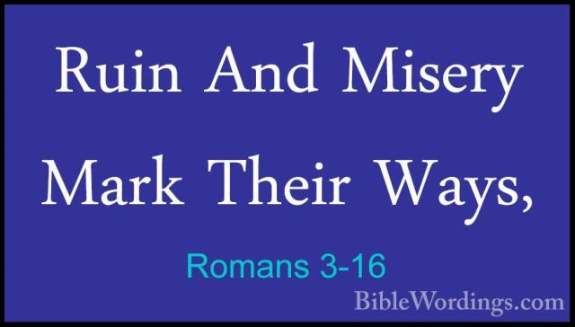 Romans 3-16 - Ruin And Misery Mark Their Ways,Ruin And Misery Mark Their Ways, 